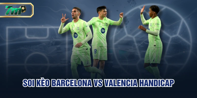 Soi Kèo Barcelona Vs Valencia 15/9 - Tìm Lại Mạch Thắng 4 Soi kèo tài xỉu trận Barcelona vs Valencia